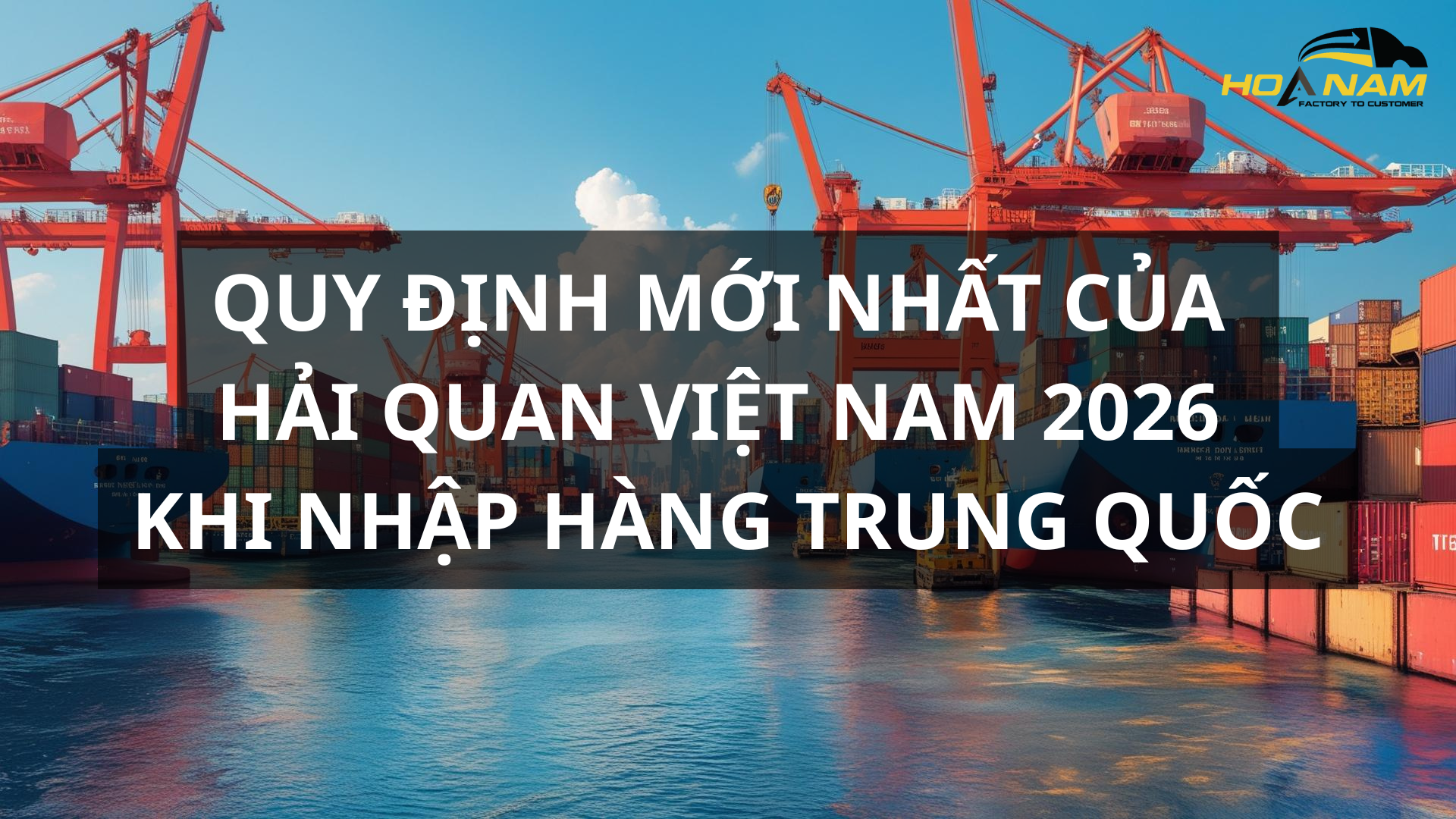 Quy định mới nhất của hải quan Việt Nam 2026 khi nhập hàng Trung Quốc