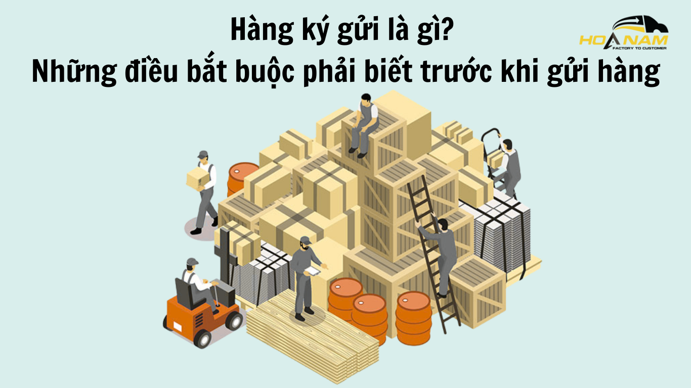 Hàng ký gửi là gì? Những điều bắt buộc phải biết trước khi gửi hàng