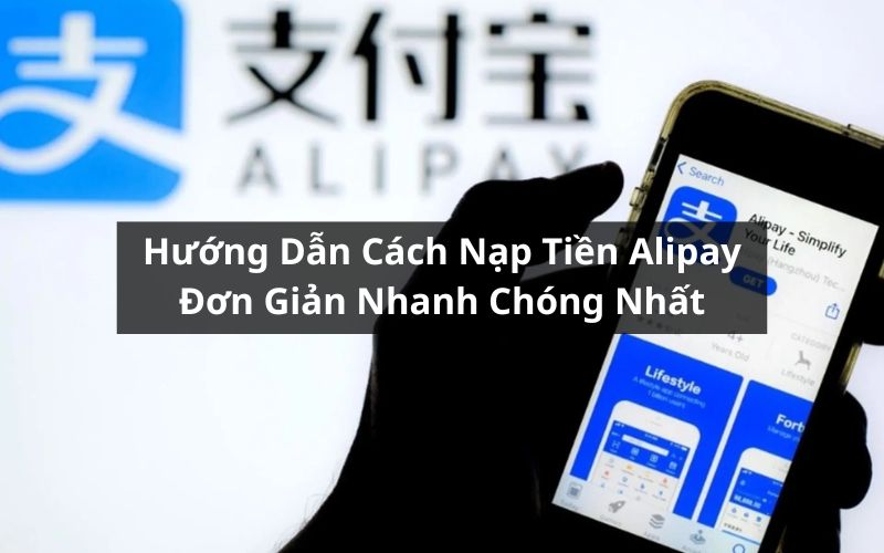 CÁCH NẠP TIỀN ALIPAY CHO NGƯỜI NHẬP HÀNG TRUNG QUỐC