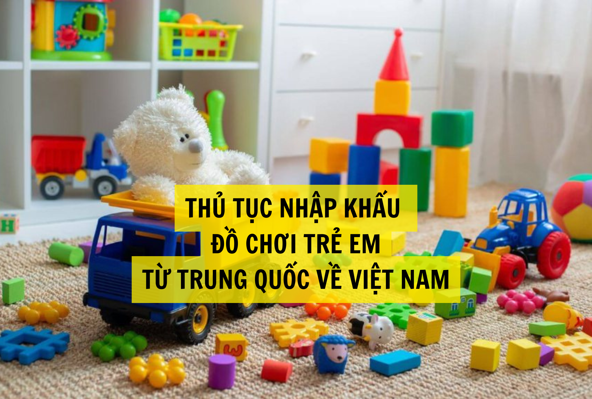 THỦ TỤC NHẬP KHẨU ĐỒ CHƠI TRẺ EM TỪ TRUNG QUỐC VỀ VIỆT NAM