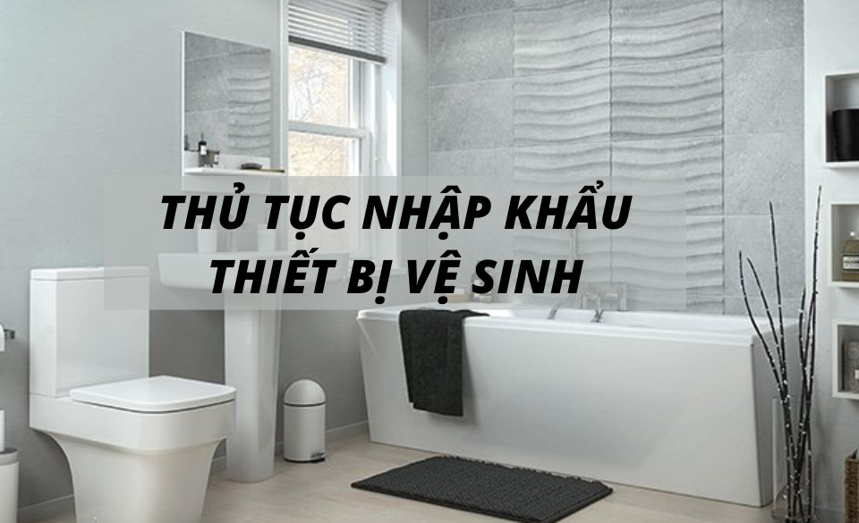 KINH NGHIỆM NHẬP KHẨU THIẾT BỊ VỆ SINH TRUNG QUỐC